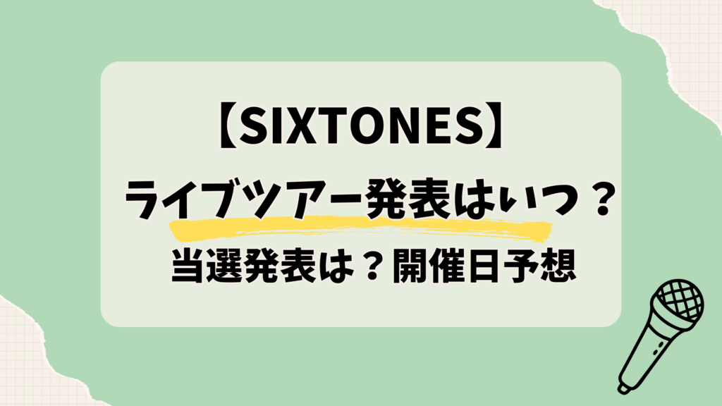 2026年SixTONESツアー発表はいつ？当選発表は何時？開催日予想