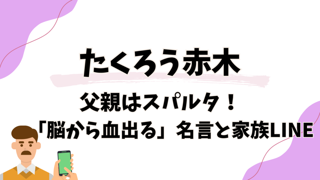 たくろう赤木の父はスパルタ！脳から血出る名言と家族LINEの謎
