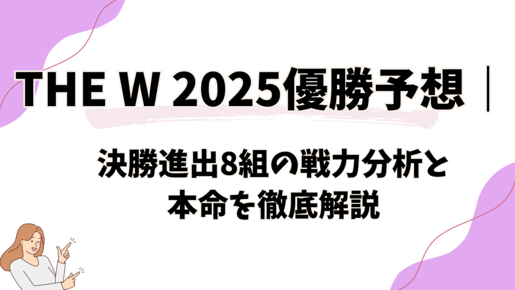 THE W 2025優勝予想｜決勝進出8組の戦力分析と本命を徹底解説