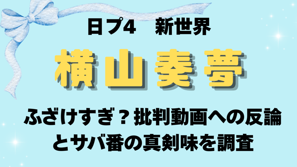 日プ4新世界【横山奏夢】ふざけすぎ？批判動画への反論とサバ番の真剣味は