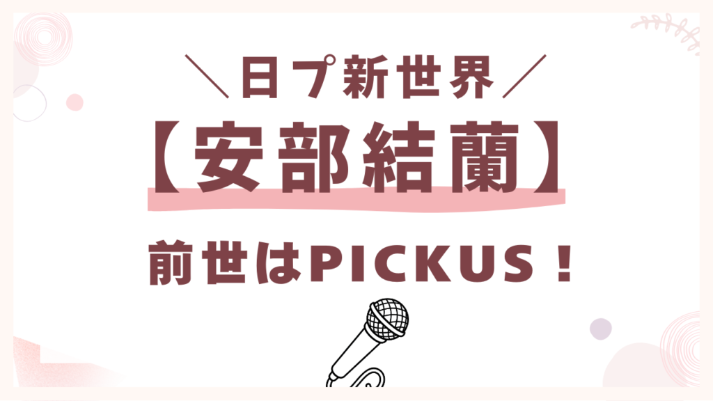 日プ4新世界【安部結蘭】の前世はPICKUS！