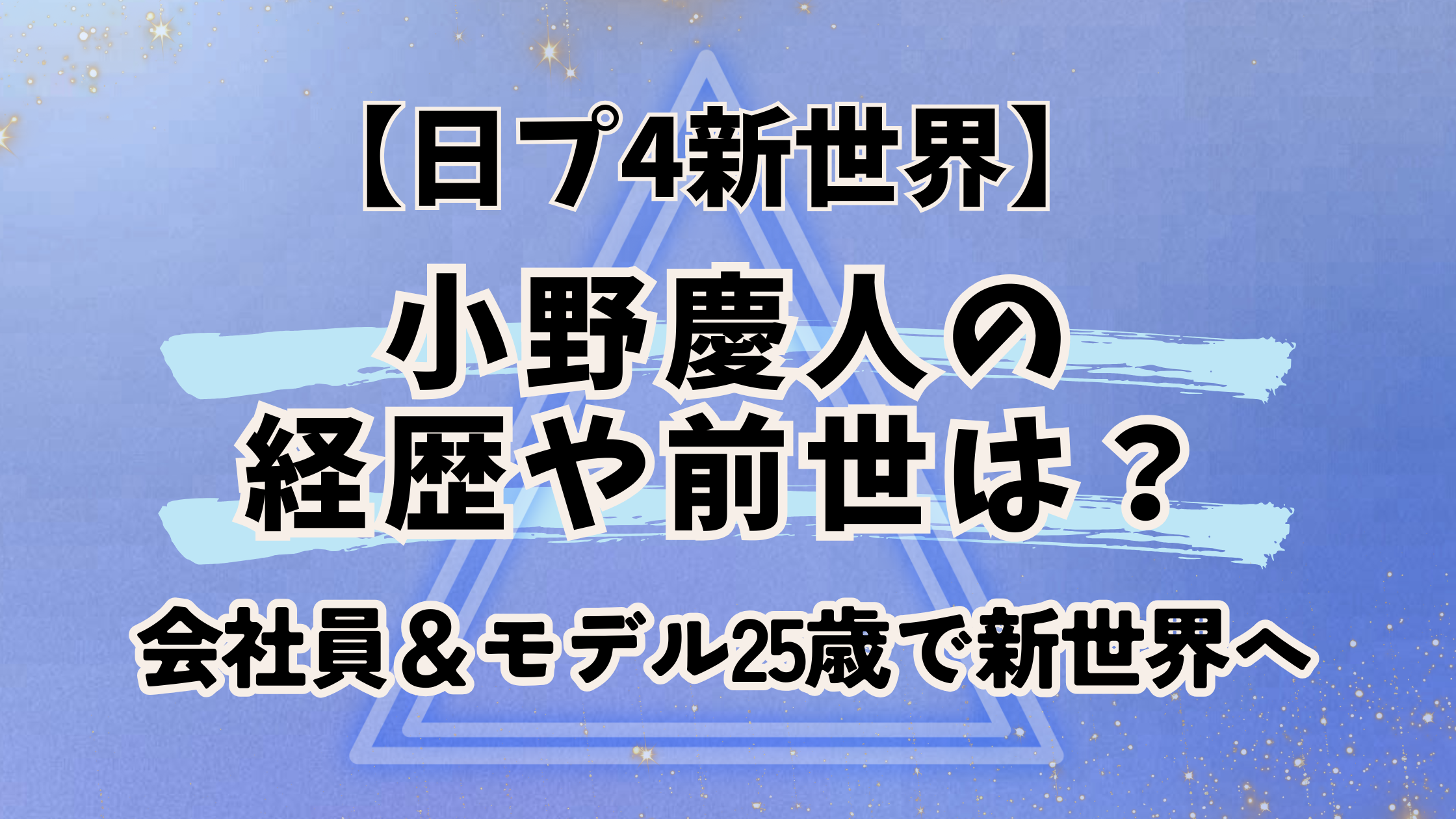 日プ4新世界【小野慶人】の経歴や前世は?PR会社員&モデル25歳で日プ新世界のスターへ