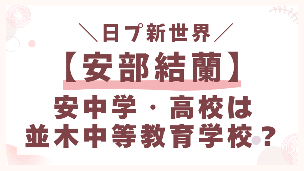 安部結蘭の中学・高校は「茨城県立並木中等教育学校」