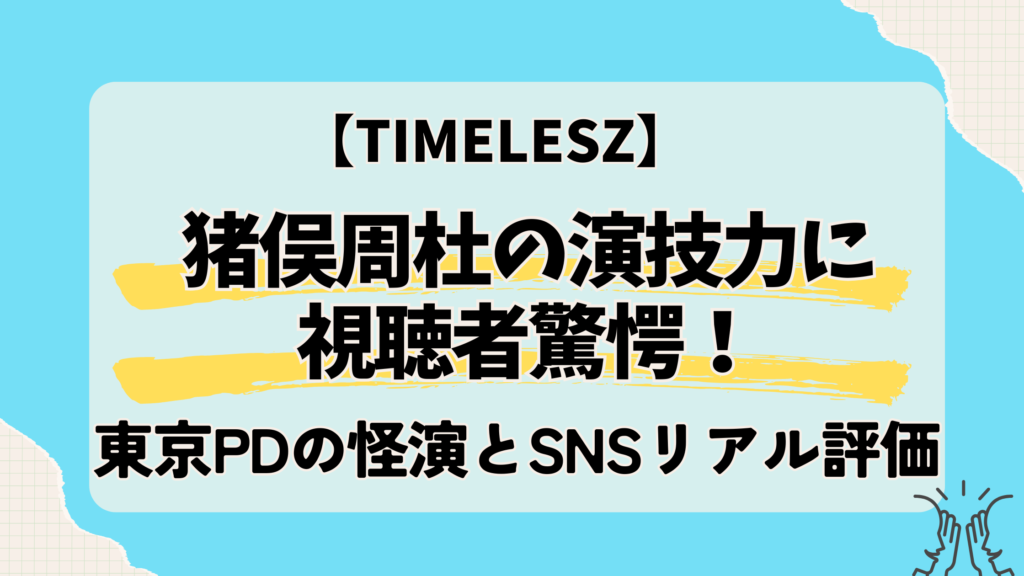 猪俣周杜の演技力に視聴者驚愕！東京PDの怪演とSNSリアル評価