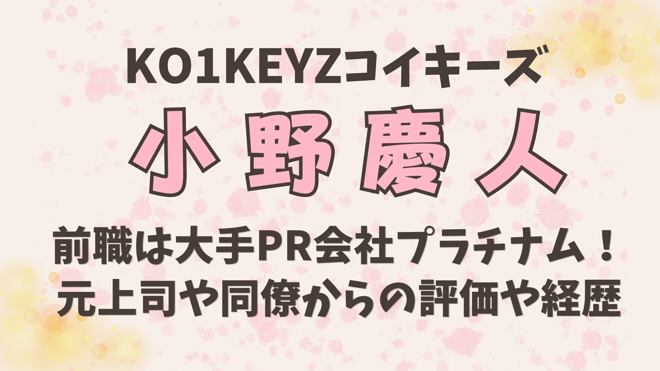 小野慶人(KO1KEYZ)の前職は大手PR会社プラチナム！元上司や同僚からの評価や経歴まとめ