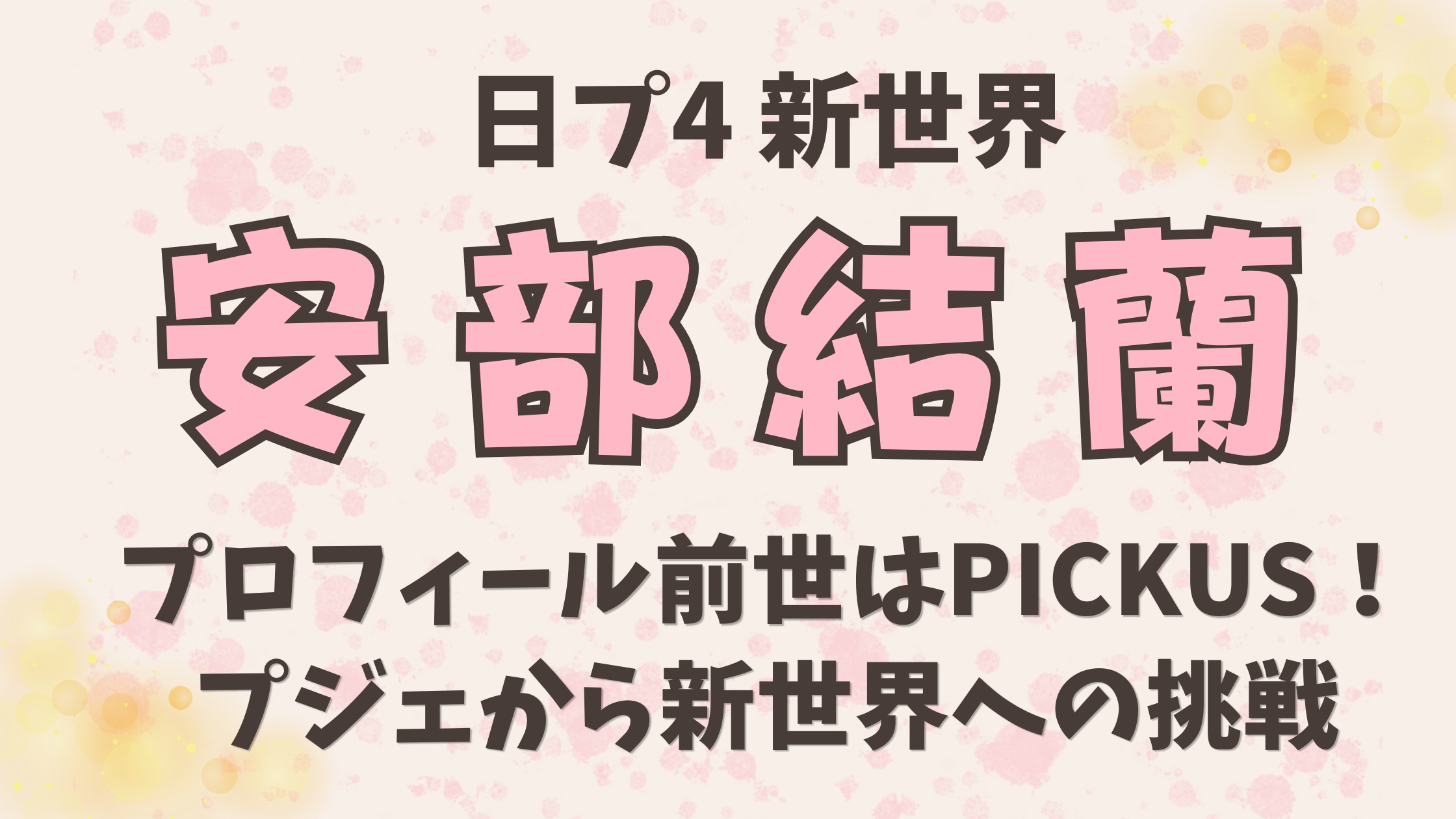 日プ【安部結蘭あべゆら】プロフィール前世はPICKUS！プジェから新世界への挑戦