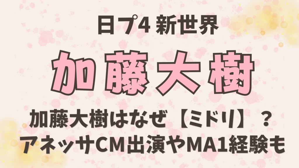 加藤大樹はなぜ【ミドリ】？前世まとめ「アネッサCM出演」やMA1経験も