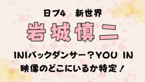 岩城慎二はINIバックダンサー?YOU IN映像のどこにいるか特定!