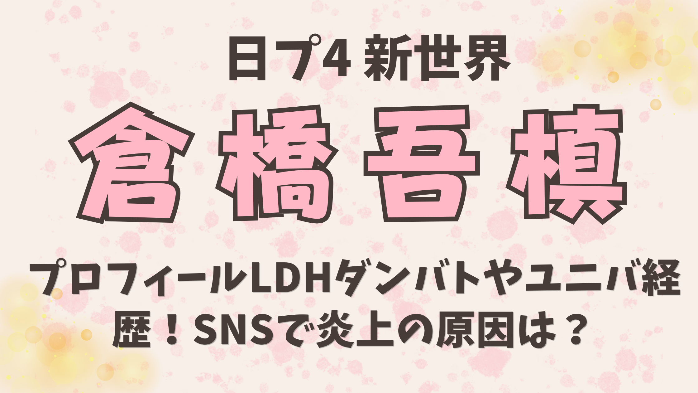 日プ【倉橋吾槙】プロフィールLDHダンバトやユニバ経歴！SNSで炎上の原因は？