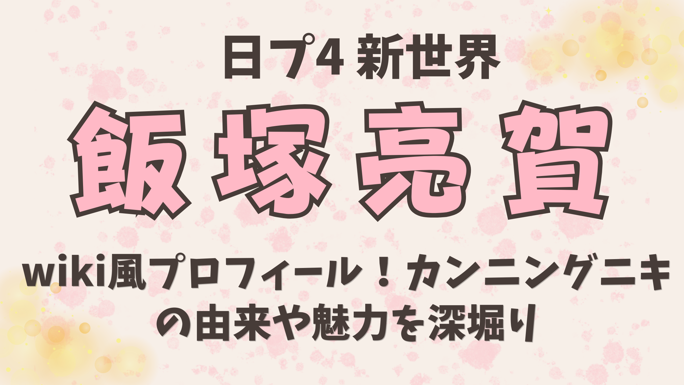 日プ【飯塚亮賀】wiki風プロフィール！カンニングニキの由来や魅力を深堀り