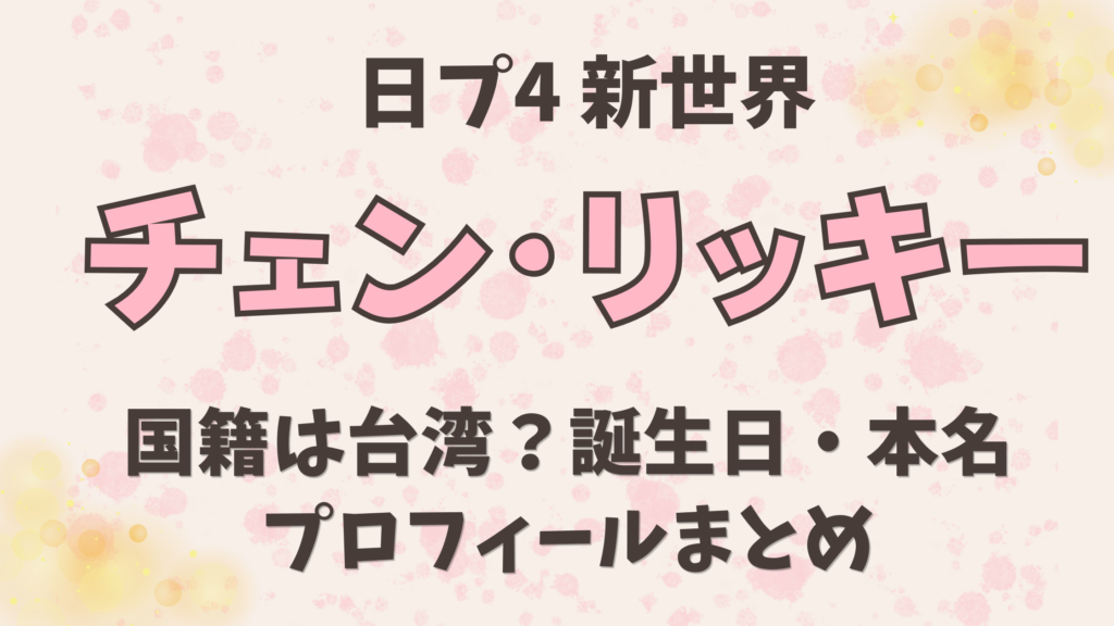 日プ新世界・チェンリッキーの国籍は台湾？誕生日・本名・プロフィールまとめ