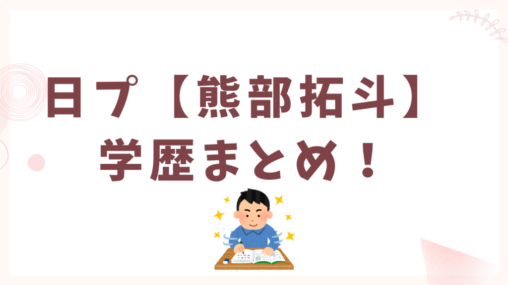 日プ【熊部拓斗】学歴まとめ！