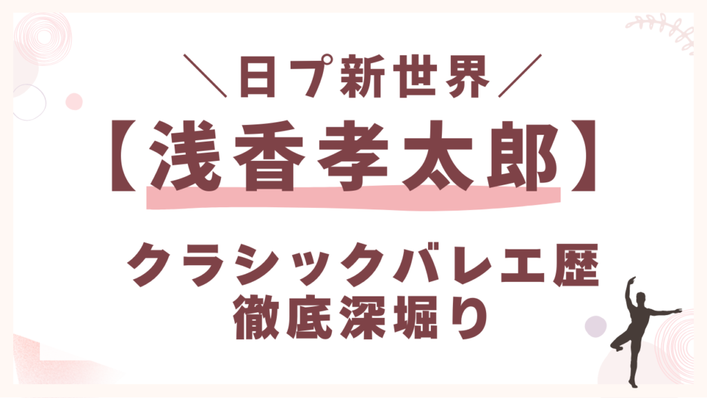 浅香孝太郎クラシックバレエ時代を深堀り