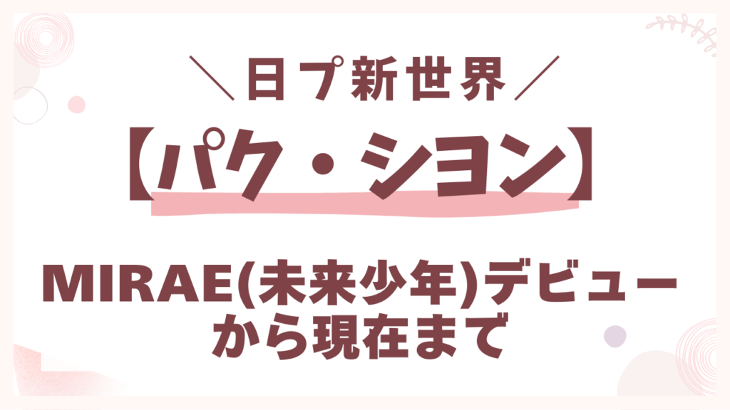 MIRAE(未来少年)デビューから現在まで