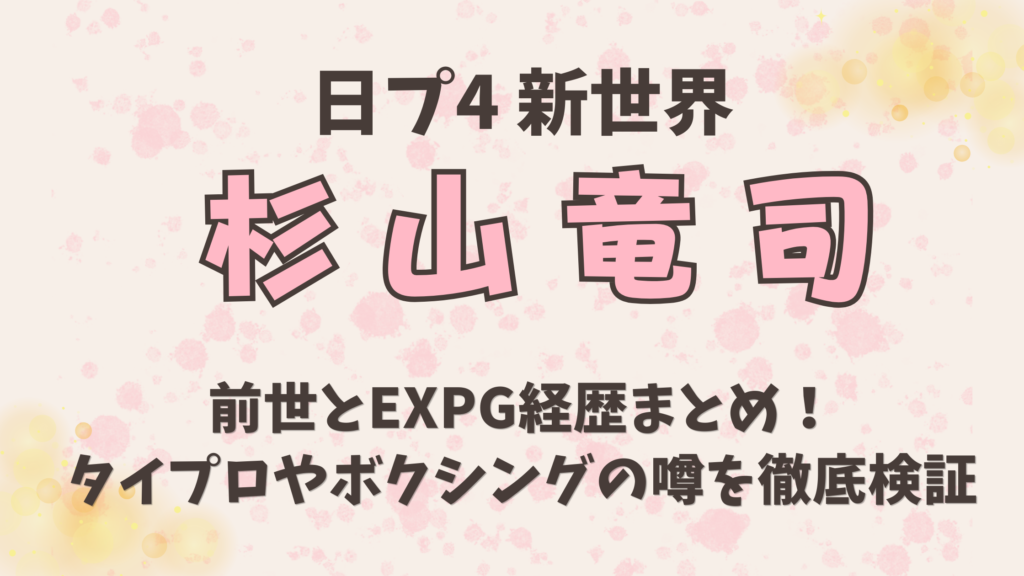 杉山竜司の前世とEXPG経歴まとめ！タイプロやボクシングの噂を徹底検証