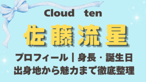 Cloudten佐藤流星プロフィール｜身長・誕生日・出身地から魅力まで徹底整理