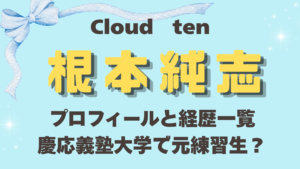 Cloudten根本純志のプロフィールと経歴一覧｜慶応義塾大学で元練習生？