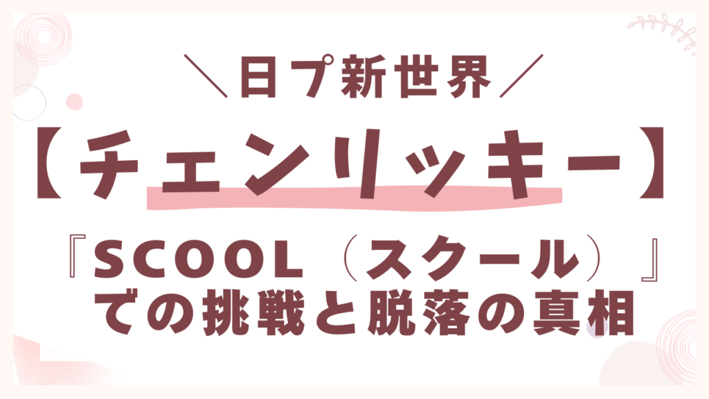 『SCOOL（スクール）』での挑戦と脱落の真相