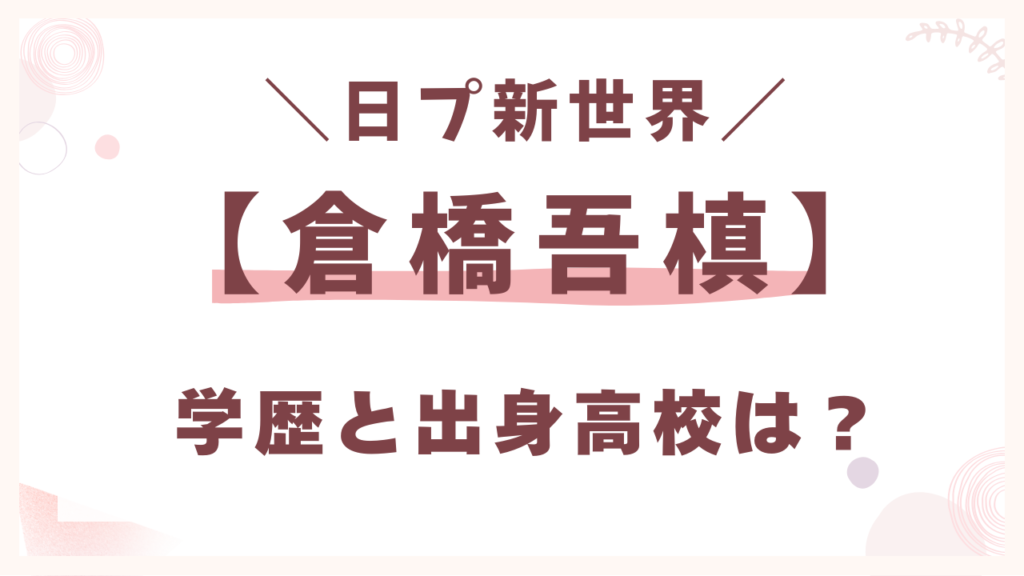 倉橋吾槙の学歴と出身高校は？