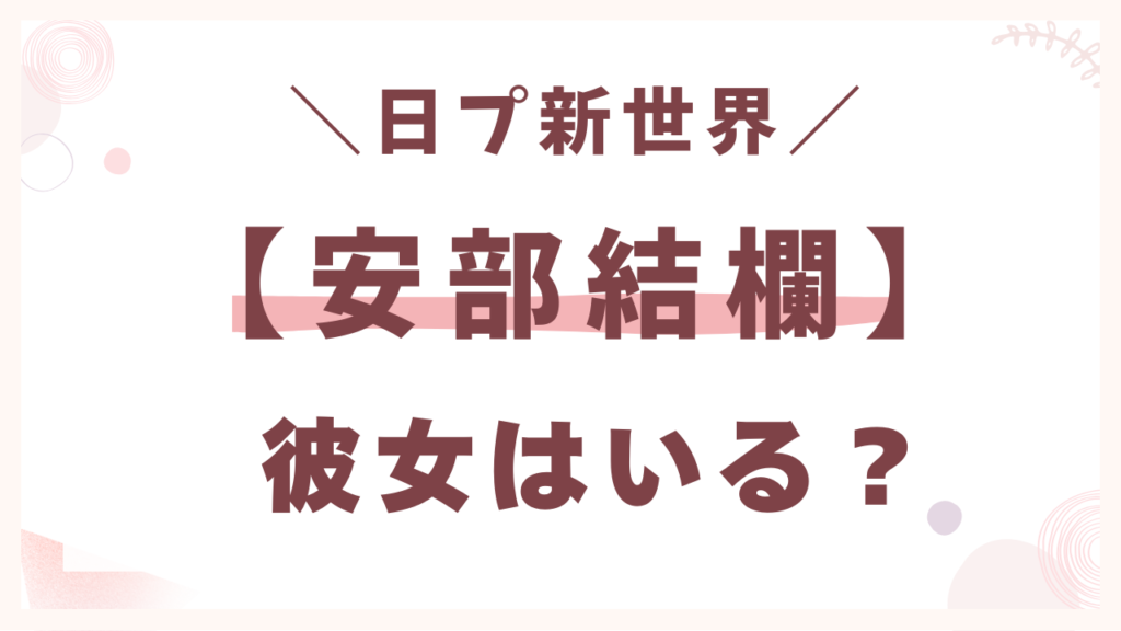 安部結蘭(アベユラ)に彼女はいる?