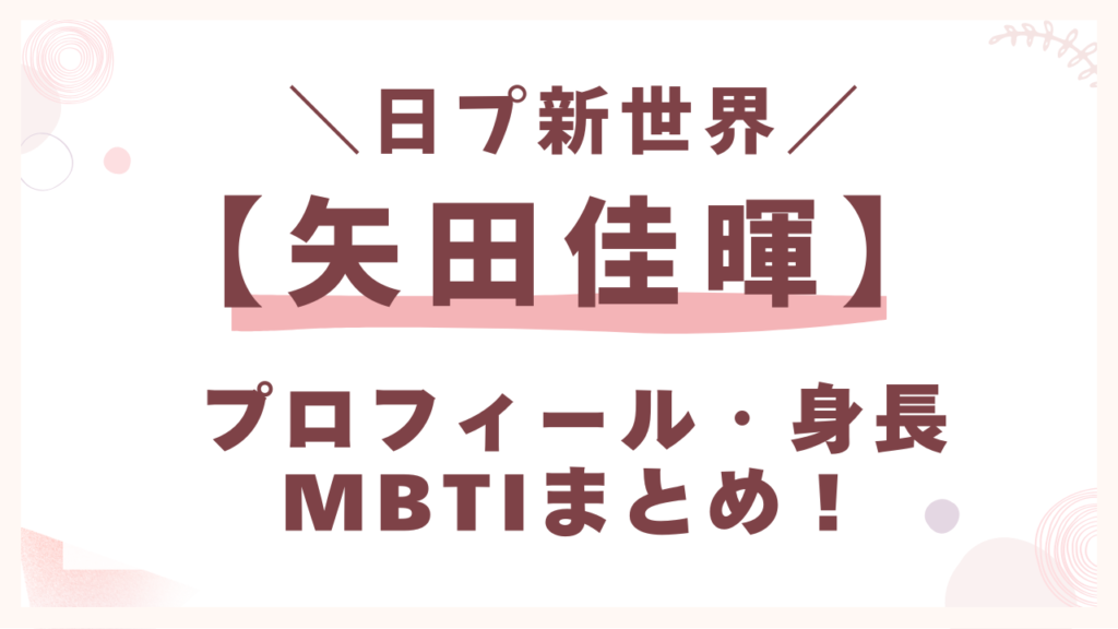 新世界【矢田佳暉（やだよしき）】のプロフィール・身長・MBTIまとめ！