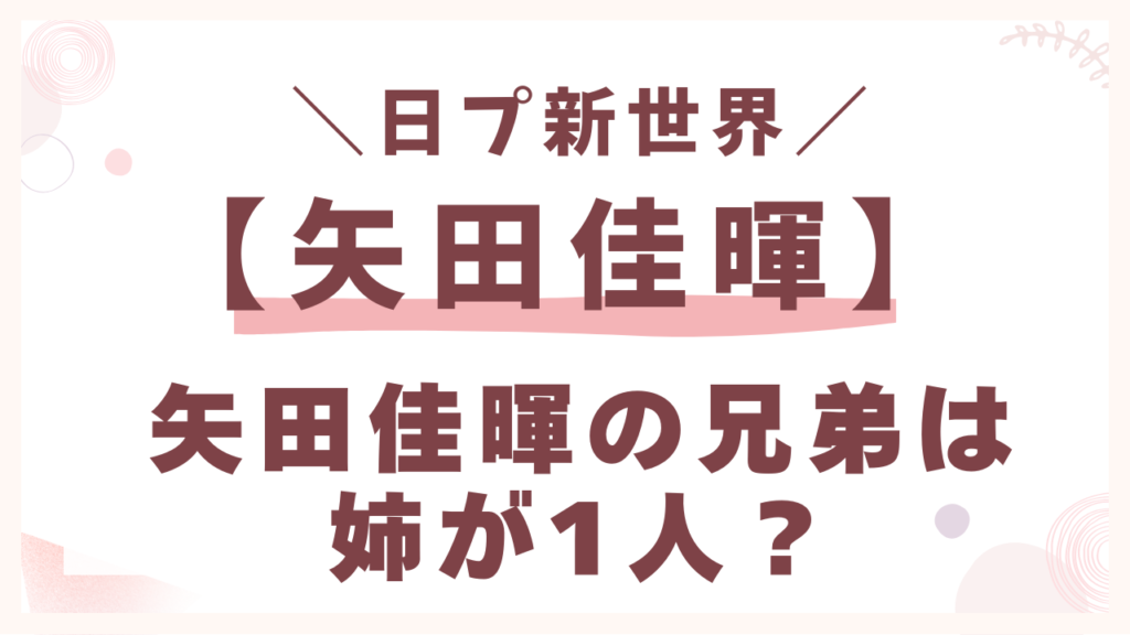 矢田佳暉の兄弟は姉が1人？