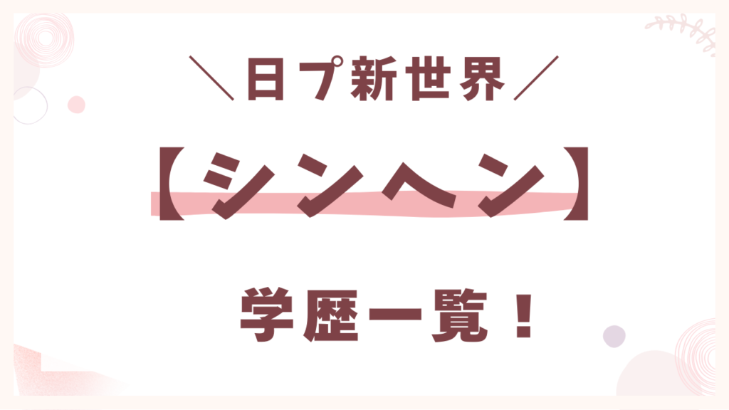 日プ新世界オシンヘンの学歴一覧！
