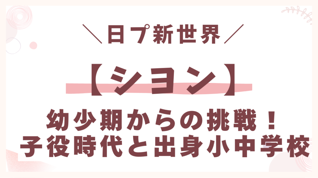 幼少期からの挑戦！子役時代と出身小中学校