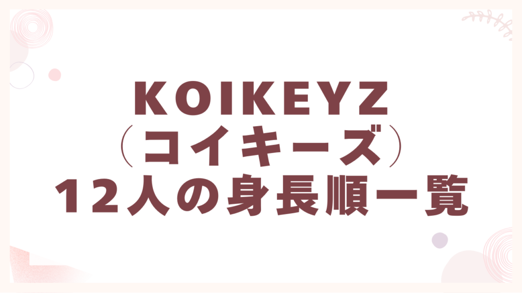 KOIKEYZ（コイキーズ）メンバー1２人の身長順一覧
