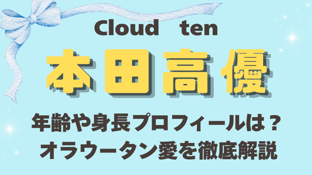 cloudten本田高優の年齢や身長プロフィールは？オラウータン愛を徹底解説