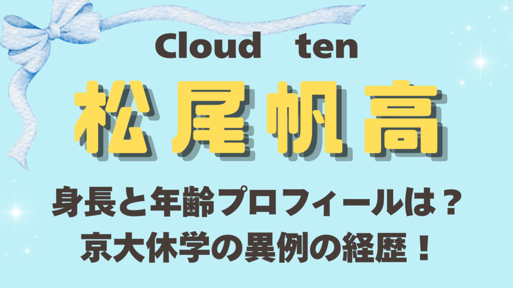 cloudten松尾帆高の身長と年齢プロフィールは？京大休学の異例の経歴！