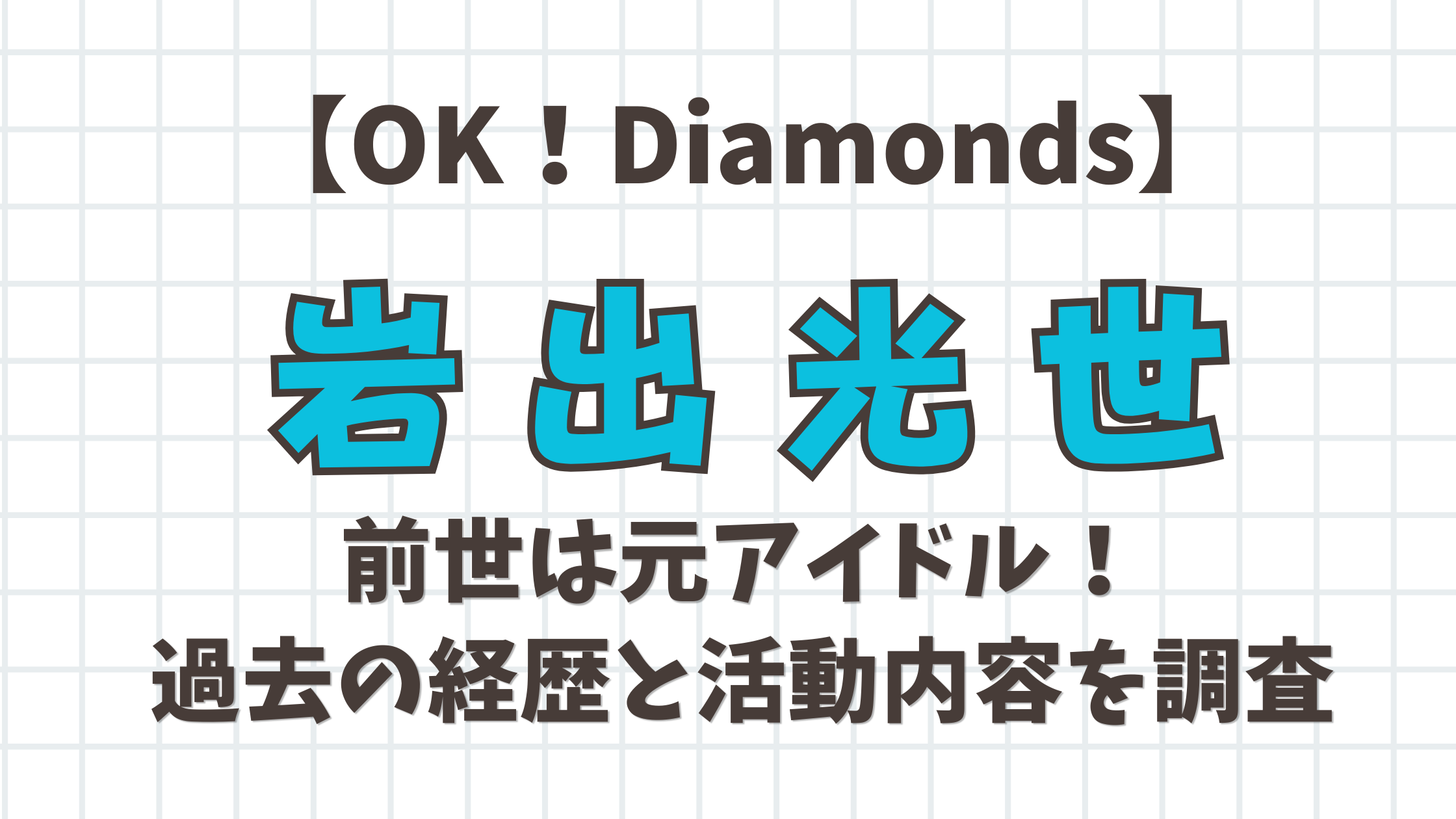 【OK！Diamonds】岩出光世の前世は元アイドル！過去の経歴と活動内容を調査
