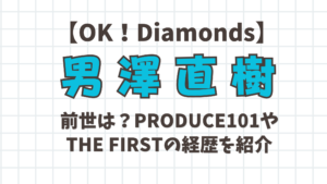 OK!Diamonds男澤直樹の前世は?PRODUCE101やTHE FIRSTの経歴