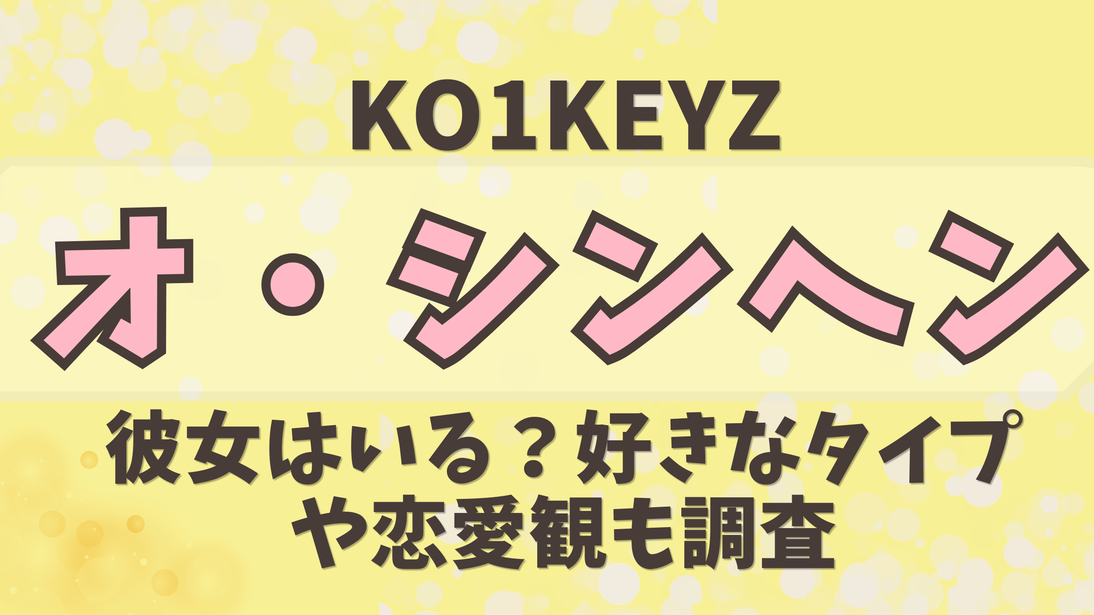 【KO1KEYZ】オ・シンヘンに彼女はいる？好きなタイプや恋愛観も調査