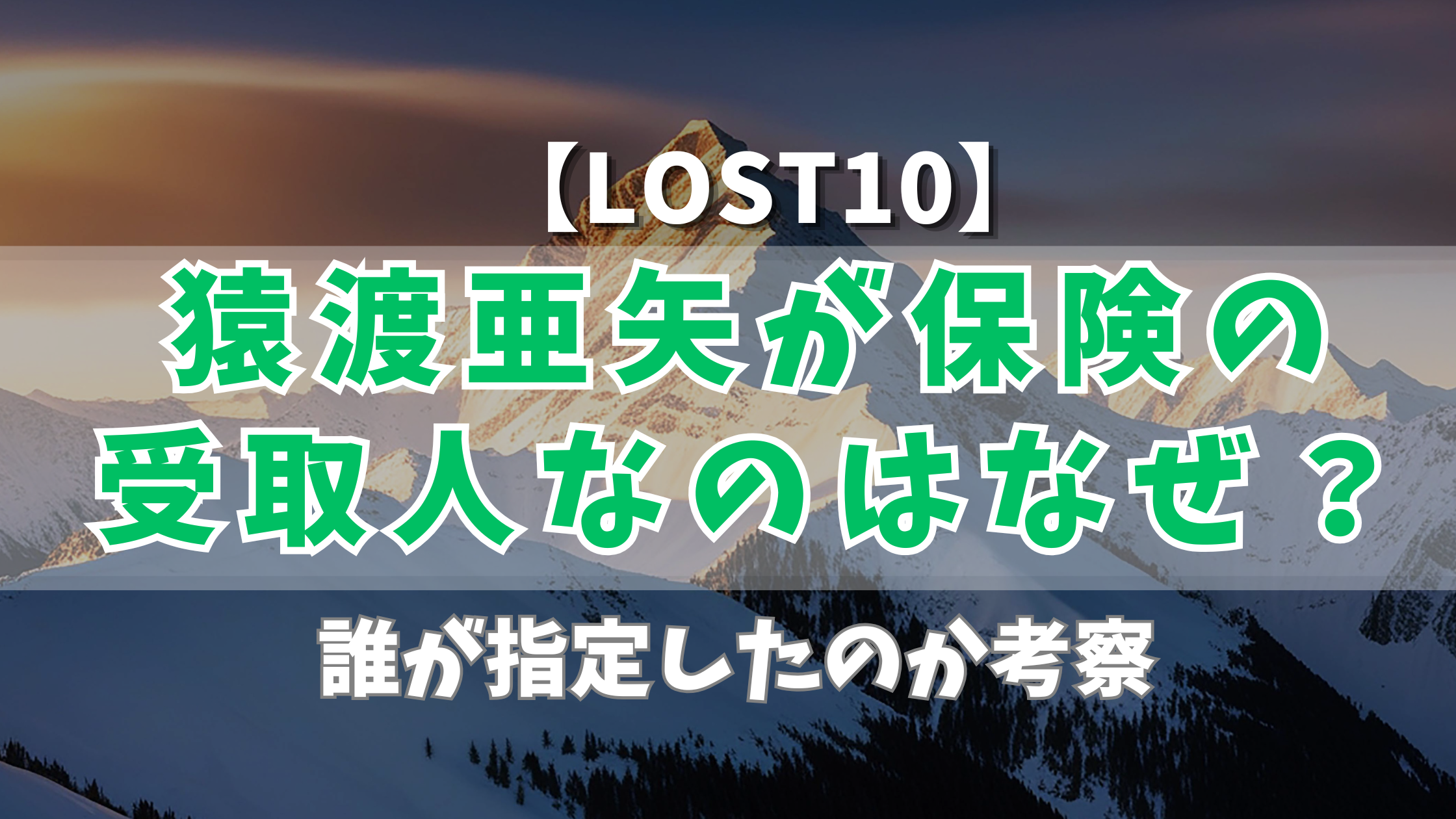 【LOST10】猿渡亜矢（中村アン）が保険の受取人なのはなぜ？誰が指定したのか考察