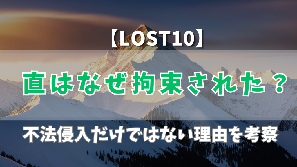 【LOST10】直はなぜ拘束された？不法侵入だけではない理由を考察