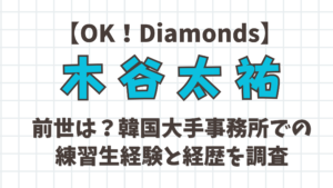 【OK!Diamonds】木谷太祐の前世は?韓国大手事務所での練習生経験と経歴を調査