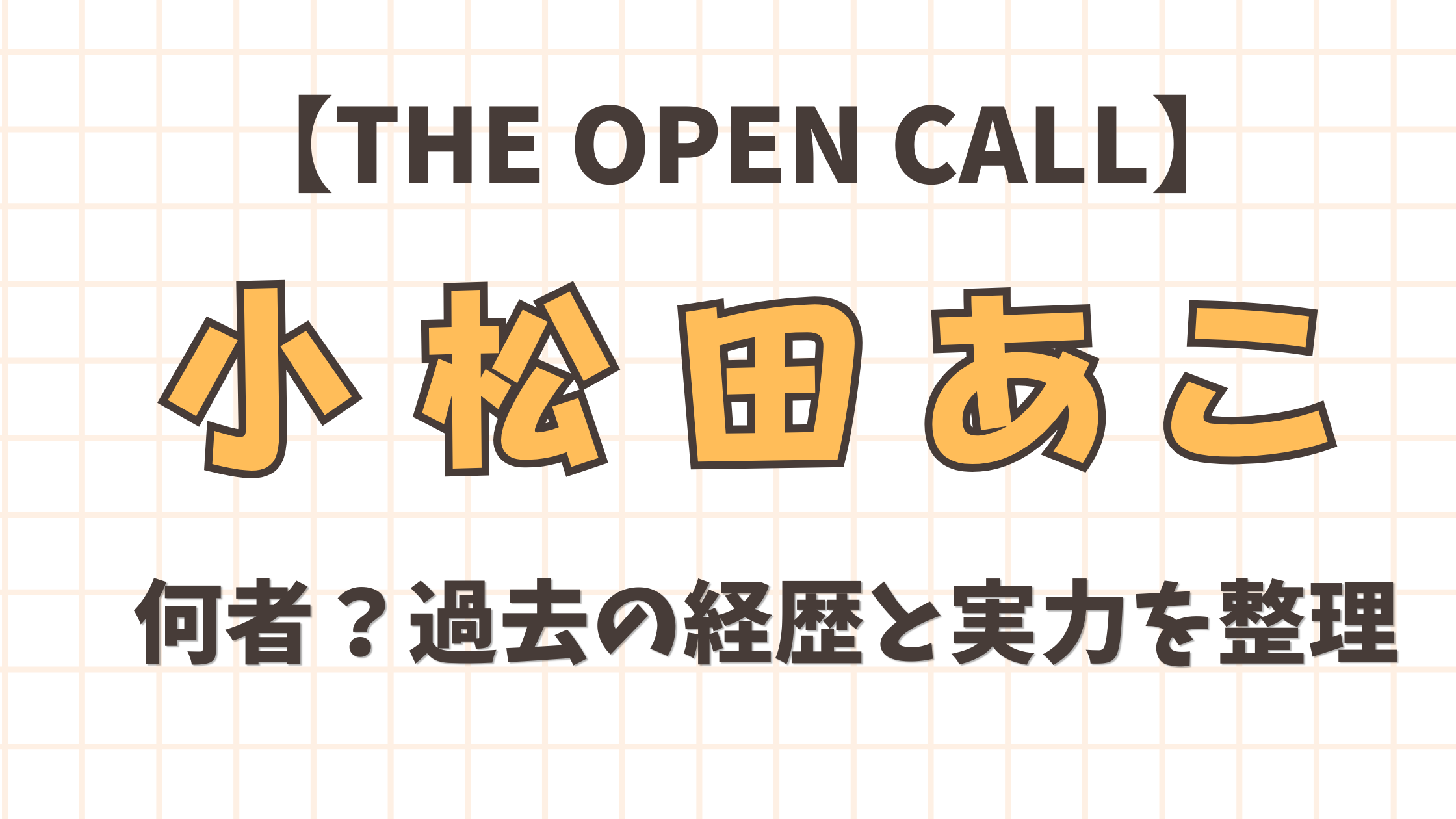 【THE OPEN CALL】小松田あこは何者？過去の経歴と実力を整理