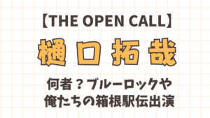 【THE OPEN CALL】樋口拓哉は何者？ブルーロックや俺たちの箱根駅伝出演