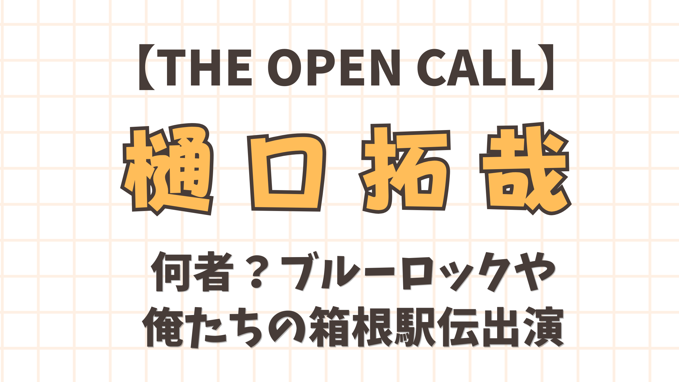 【THE OPEN CALL】樋口拓哉は何者？ブルーロックや俺たちの箱根駅伝出演