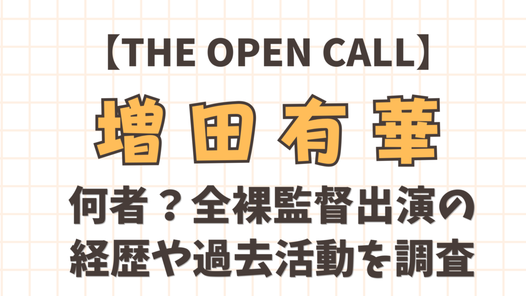 【THE OPEN CALL】増田有華は何者？全裸監督出演の経歴や過去活動を調査