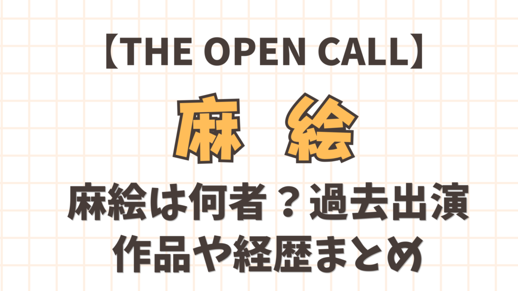 【THEOPENCALL】麻絵は何者？過去出演作品や経歴まとめ